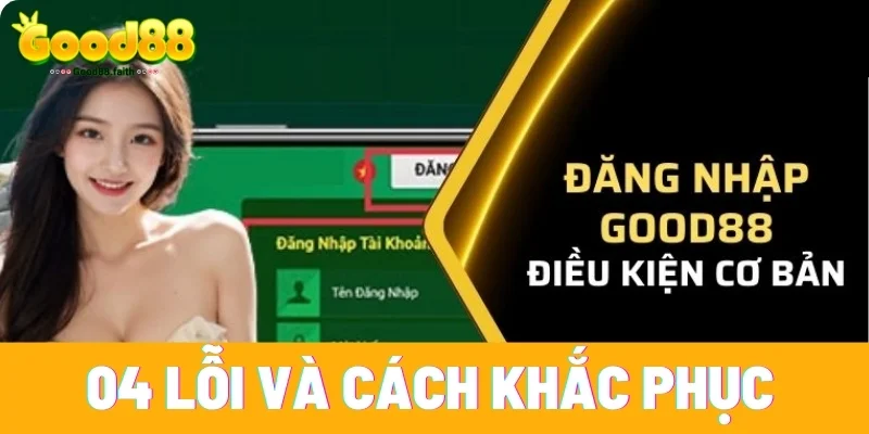 04 lỗi và cách khắc phục khi đăng nhập Good88