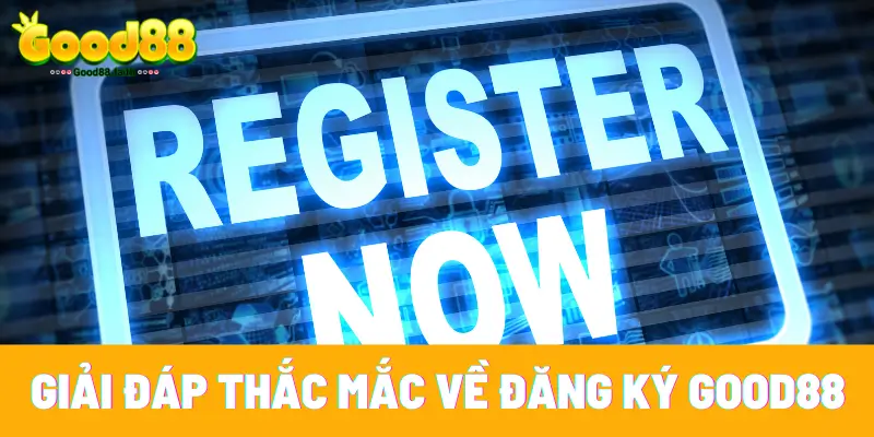 Đăng Ký Good88 - Thao Tác Đơn Giản Hoàn Tất Trong 1 Phút 5 Giải đáp 3 thắc mắc của người chơi mới