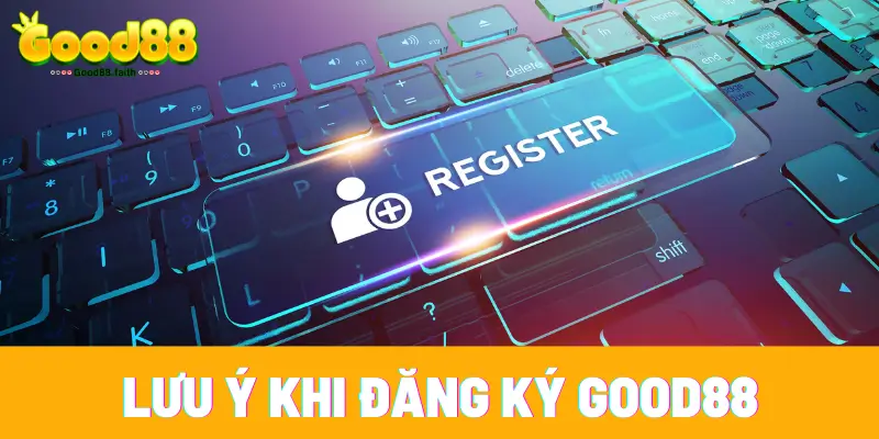 Đăng Ký Good88 - Thao Tác Đơn Giản Hoàn Tất Trong 1 Phút 3 Những lưu ý giúp việc tạo ID Good88 thành công