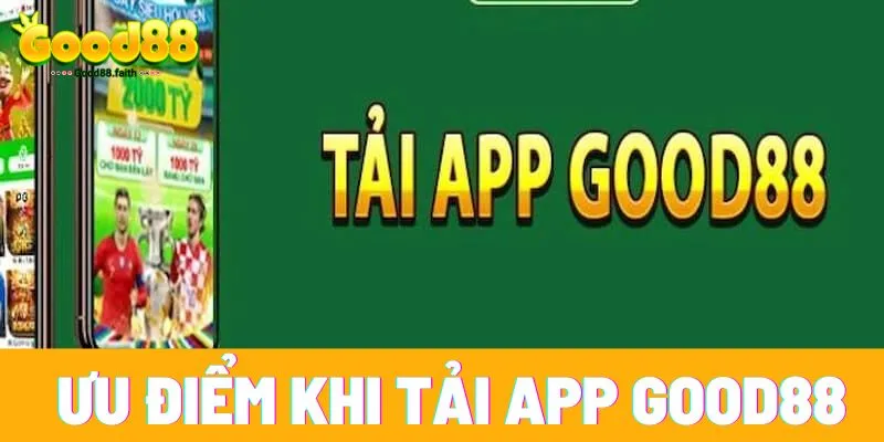 Ưu điểm khi tải app Good88 về để chơi