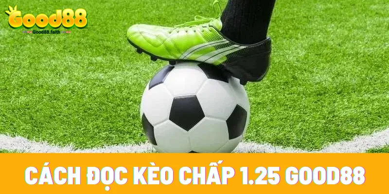 Cách đọc kèo chấp 1.25 good88