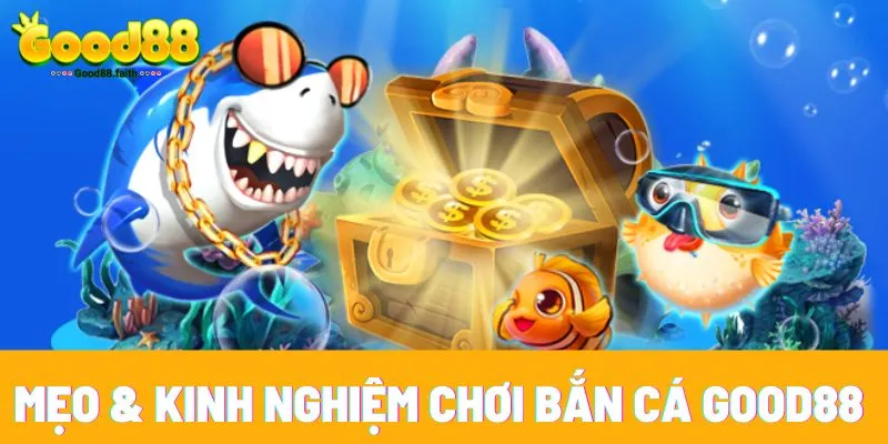 Mẹo & kinh nghiệm chơi bắn cá Good88 