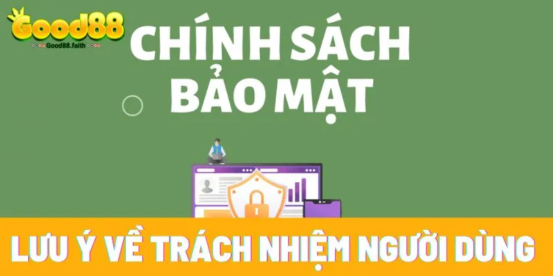 Lưu ý về trách nhiệm người dùng với chính sách bảo mật