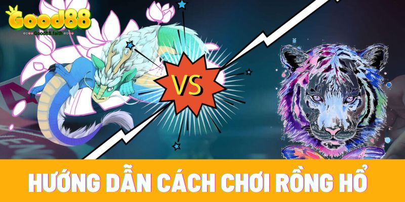 Rồng Hổ Là Gì - Cách Chơi Game Rồng Hồ Luôn Thắng 4 Hướng dẫn cách chơi game rồng hổ tại nhà cái Good88
