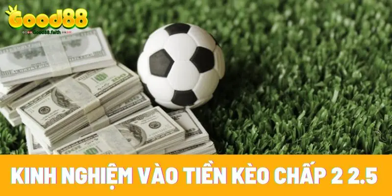 Kèo Chấp 2 2.5 Là Gì - Hướng Dẫn Cược Thực Chiến 2025 5 Kinh nghiệm vào tiền kèo chấp 2 2.5