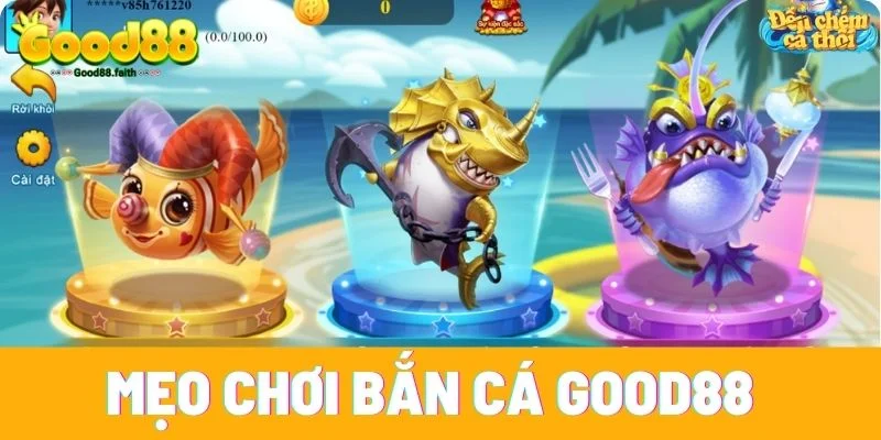 Game Bắn Cá Đổi Thưởng Cực Hấp Dẫn Tại Sân Chơi Good88 4 Mẹo chơi bắn cá Good88 đảm bảo thắng lớn