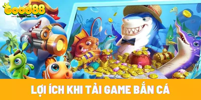 Cách Tải Game Bắn Cá Good88 Kiếm Tiền Thưởng Cực Khủng 3 Những lợi ích khi tải game bắn cá Good88