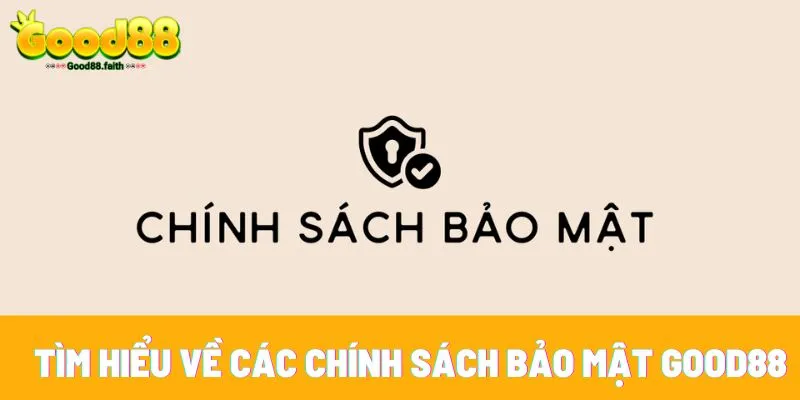 Tìm hiểu về các chính sách bảo mật Good88