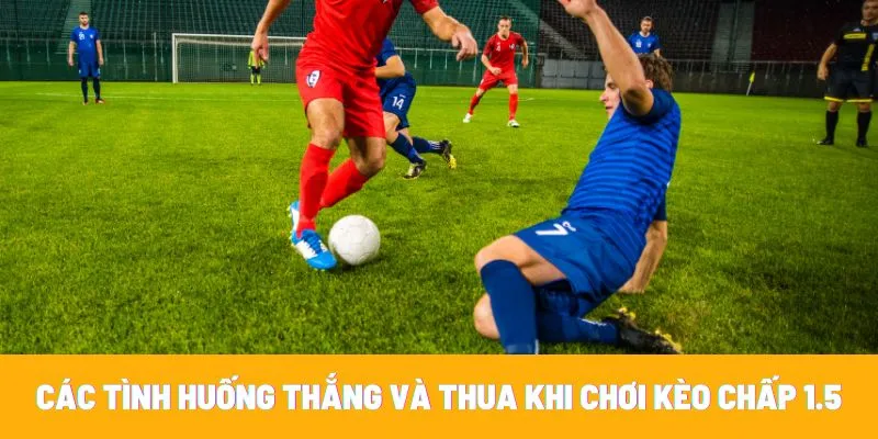 Kèo chấp 1.5 là loại kèo tương đối rõ ràng về cách tính thắng thua